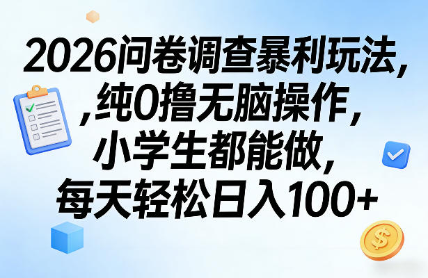 2026问卷调查暴利玩法，纯0撸无脑操作，小学生都能做，每天轻松日入100+【揭秘】-易网创