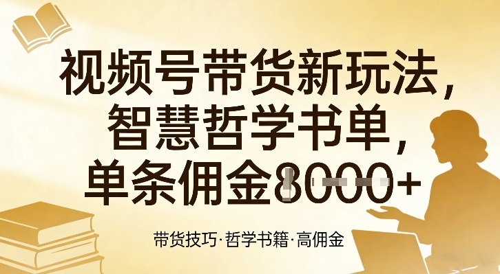 视频号带货新玩法，智慧哲学书单，单条佣金1k+-易网创