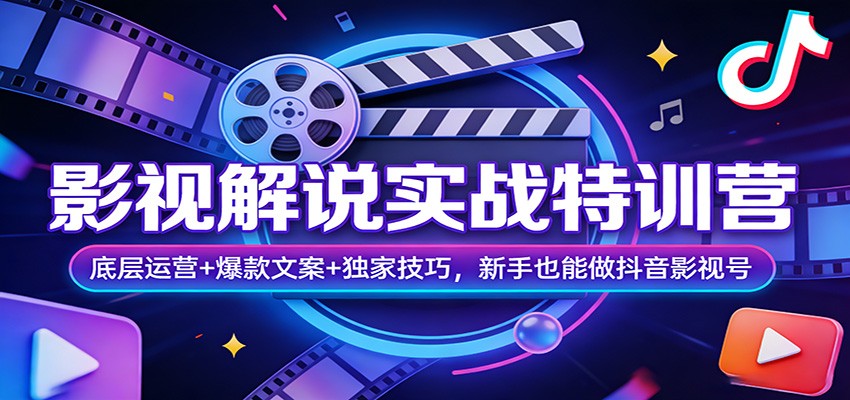 影视解说实战特训营：底层运营+爆款文案+独家技巧，新手也能做抖音影视号-易网创