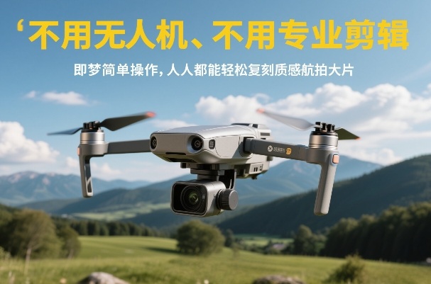 不用无人机、不用专业剪辑，即梦简单操作，人人都能轻松复刻质感航拍大片-易网创