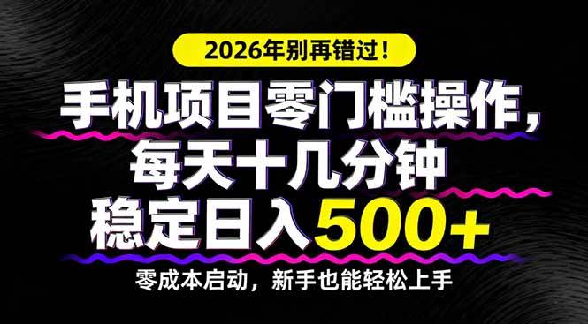 （17760期）2026年别再错过！手机项目零门槛操作，每天十几分钟稳定日入500+-易网创
