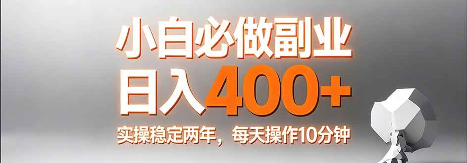 （17648期）小白必做副业日入400+，真实实操稳定两年，每天操作10分钟-易网创